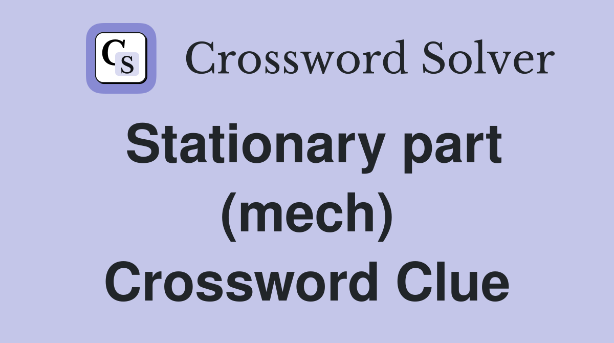 Stationary part (mech) Crossword Clue Answers Crossword Solver